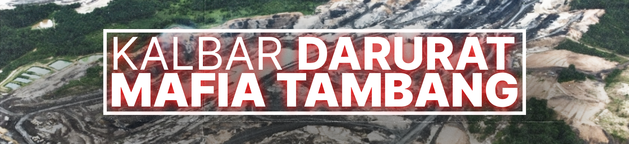 Kalbar Darurat Mafia Tambang