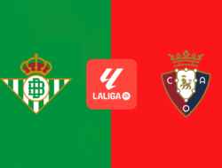 Prediksi Skor Real Betis vs Osasuna La Liga: Duel Papan Tengah Penuh Taktik